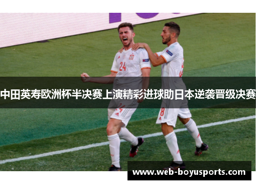 中田英寿欧洲杯半决赛上演精彩进球助日本逆袭晋级决赛