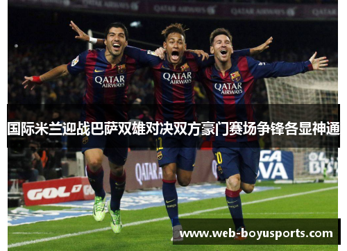 国际米兰迎战巴萨双雄对决双方豪门赛场争锋各显神通