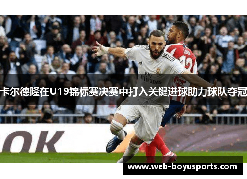卡尔德隆在U19锦标赛决赛中打入关键进球助力球队夺冠