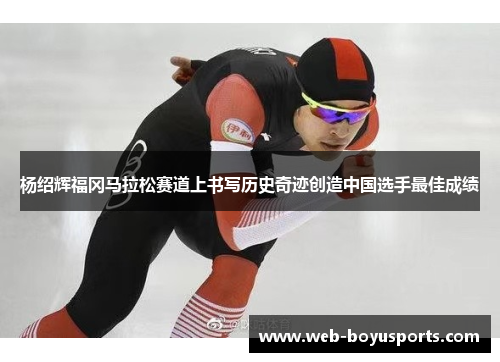 杨绍辉福冈马拉松赛道上书写历史奇迹创造中国选手最佳成绩