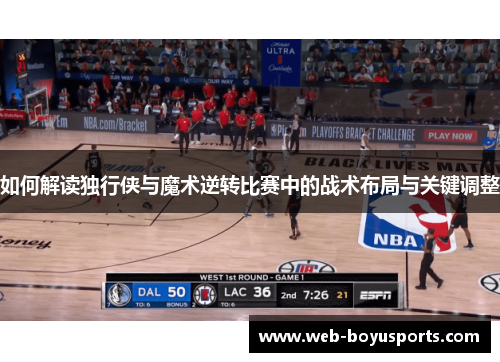 如何解读独行侠与魔术逆转比赛中的战术布局与关键调整