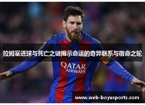拉姆塞进球与死亡之谜揭示命运的奇异联系与宿命之轮