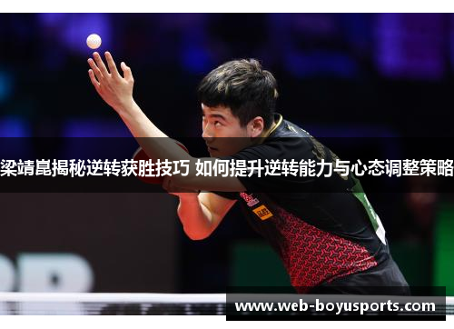 梁靖崑揭秘逆转获胜技巧 如何提升逆转能力与心态调整策略