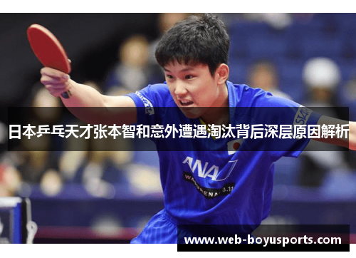 日本乒乓天才张本智和意外遭遇淘汰背后深层原因解析