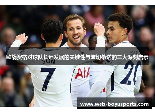 欧战资格对球队长远发展的关键性与波切蒂诺的三大深刻启示