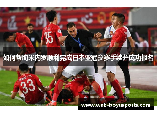 如何帮助米内罗顺利完成日本亚冠参赛手续并成功报名