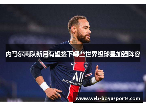 内马尔离队新月有望签下哪些世界级球星加强阵容