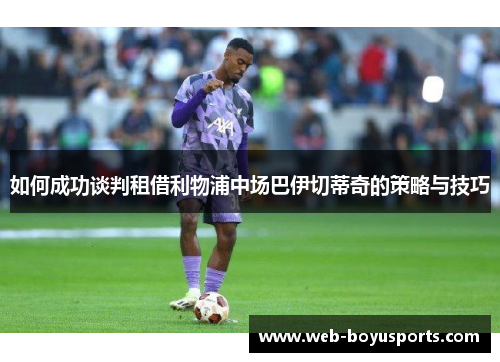 如何成功谈判租借利物浦中场巴伊切蒂奇的策略与技巧