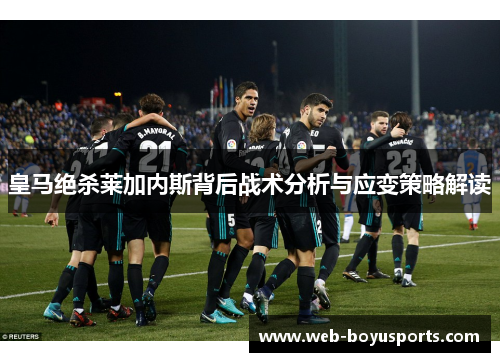 皇马绝杀莱加内斯背后战术分析与应变策略解读