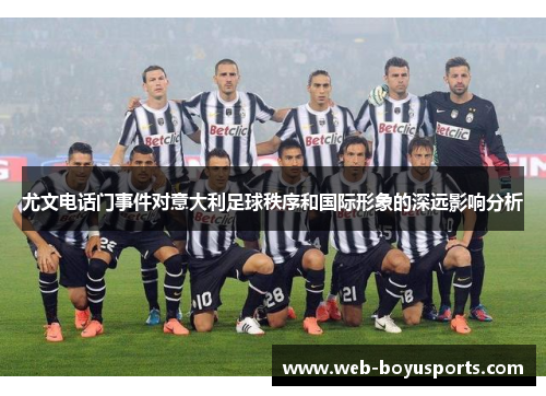 尤文电话门事件对意大利足球秩序和国际形象的深远影响分析