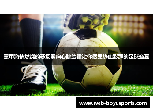 意甲激情燃烧的赛场奏响心跳旋律让你感受热血澎湃的足球盛宴