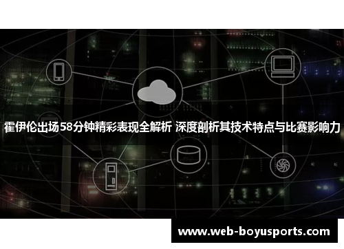 霍伊伦出场58分钟精彩表现全解析 深度剖析其技术特点与比赛影响力