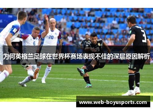 为何英格兰足球在世界杯赛场表现不佳的深层原因解析