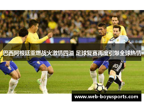 巴西阿根廷重燃战火激情四溢 足球复赛再度引爆全球热情