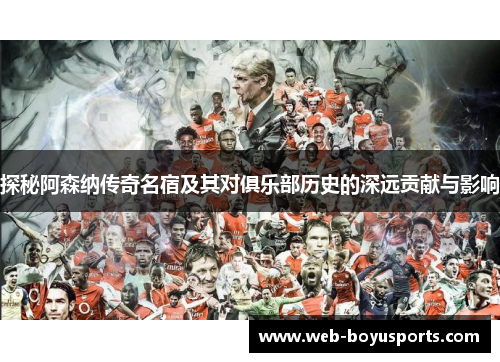 探秘阿森纳传奇名宿及其对俱乐部历史的深远贡献与影响