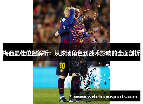 梅西最佳位置解析：从球场角色到战术影响的全面剖析
